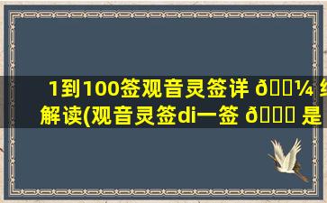 1到100签观音灵签详 🐼 细解读(观音灵签di一
签 💐 是zui
好的签吗)